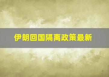 伊朗回国隔离政策最新