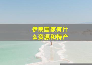 伊朗国家有什么资源和特产