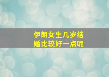 伊朗女生几岁结婚比较好一点呢