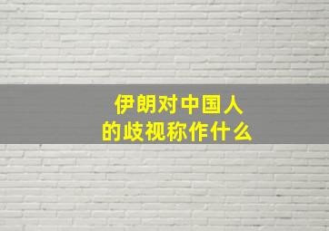 伊朗对中国人的歧视称作什么