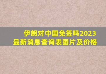 伊朗对中国免签吗2023最新消息查询表图片及价格