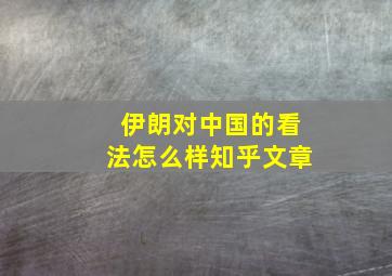 伊朗对中国的看法怎么样知乎文章