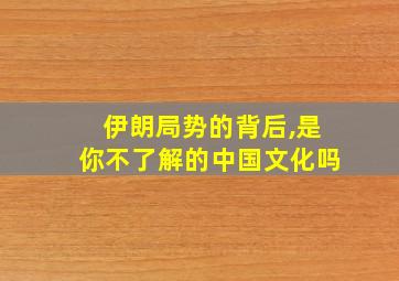 伊朗局势的背后,是你不了解的中国文化吗