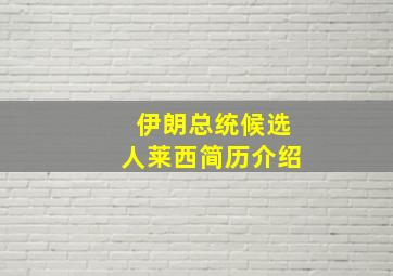 伊朗总统候选人莱西简历介绍