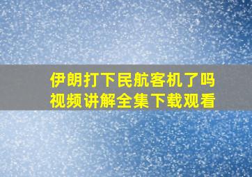 伊朗打下民航客机了吗视频讲解全集下载观看