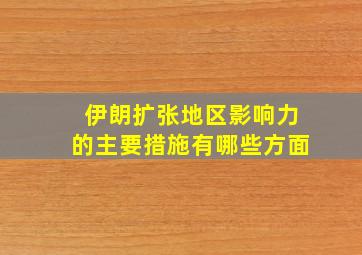 伊朗扩张地区影响力的主要措施有哪些方面