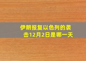 伊朗报复以色列的袭击12月2日是哪一天