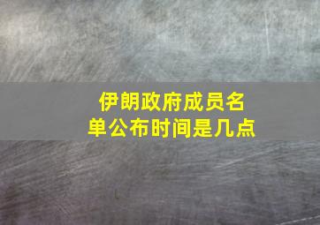 伊朗政府成员名单公布时间是几点