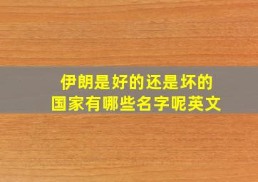 伊朗是好的还是坏的国家有哪些名字呢英文