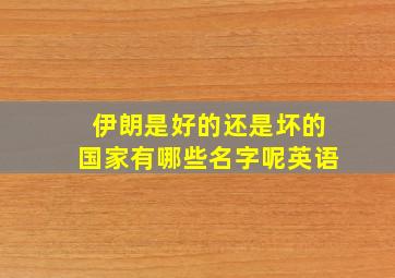 伊朗是好的还是坏的国家有哪些名字呢英语