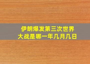 伊朗爆发第三次世界大战是哪一年几月几日