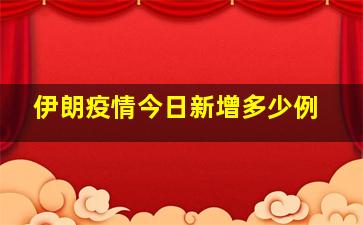 伊朗疫情今日新增多少例