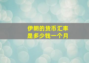 伊朗的货币汇率是多少钱一个月