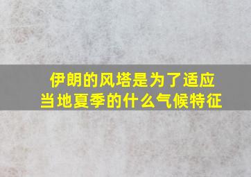 伊朗的风塔是为了适应当地夏季的什么气候特征