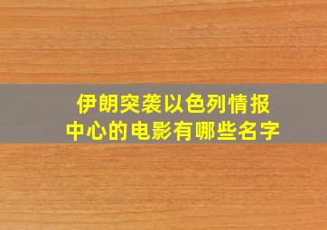 伊朗突袭以色列情报中心的电影有哪些名字