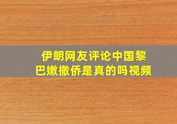 伊朗网友评论中国黎巴嫩撤侨是真的吗视频