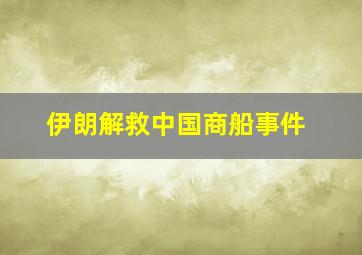 伊朗解救中国商船事件