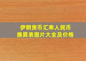 伊朗货币汇率人民币换算表图片大全及价格