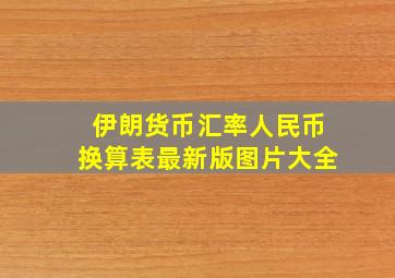 伊朗货币汇率人民币换算表最新版图片大全