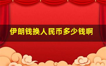 伊朗钱换人民币多少钱啊