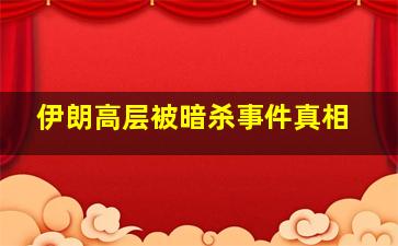 伊朗高层被暗杀事件真相