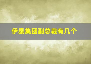 伊泰集团副总裁有几个