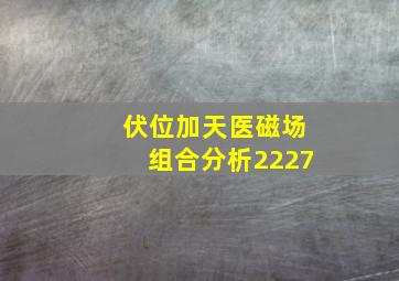 伏位加天医磁场组合分析2227