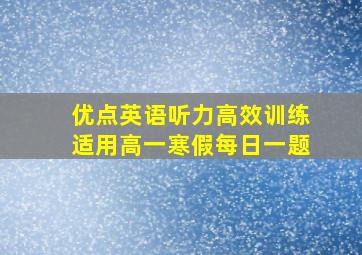 优点英语听力高效训练适用高一寒假每日一题