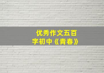 优秀作文五百字初中《青春》