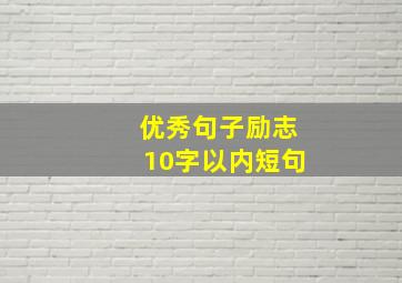 优秀句子励志10字以内短句