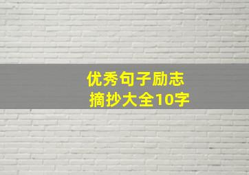 优秀句子励志摘抄大全10字