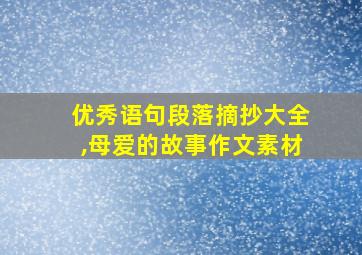 优秀语句段落摘抄大全,母爱的故事作文素材