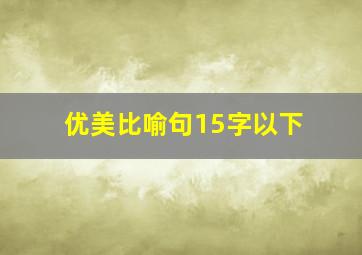 优美比喻句15字以下