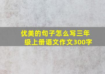 优美的句子怎么写三年级上册语文作文300字