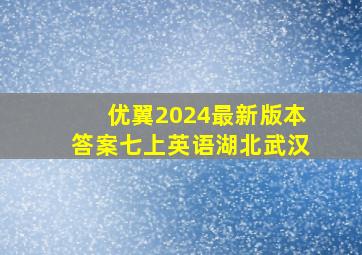 优翼2024最新版本答案七上英语湖北武汉