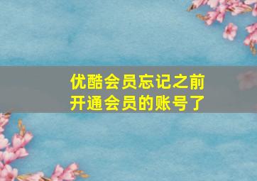 优酷会员忘记之前开通会员的账号了