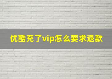 优酷充了vip怎么要求退款