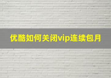 优酷如何关闭vip连续包月