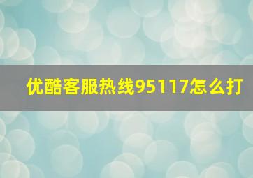 优酷客服热线95117怎么打