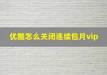 优酷怎么关闭连续包月vip