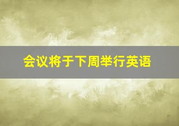 会议将于下周举行英语