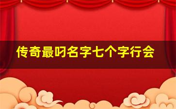 传奇最叼名字七个字行会