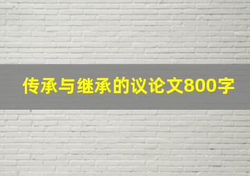 传承与继承的议论文800字