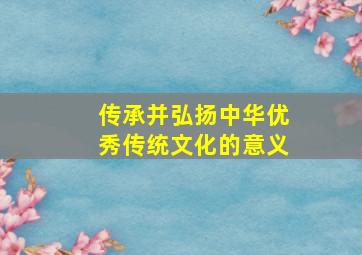 传承并弘扬中华优秀传统文化的意义