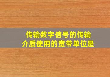 传输数字信号的传输介质使用的宽带单位是