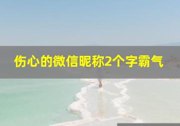 伤心的微信昵称2个字霸气