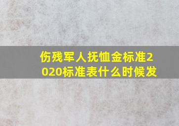 伤残军人抚恤金标准2020标准表什么时候发