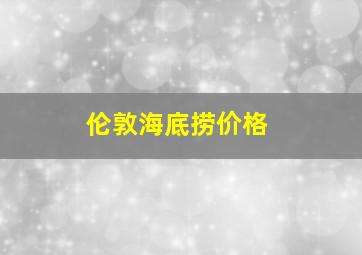 伦敦海底捞价格