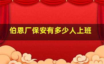 伯恩厂保安有多少人上班