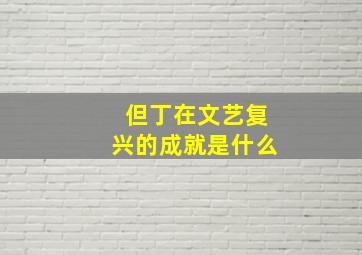 但丁在文艺复兴的成就是什么